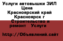 Услуги автовышки ЗИЛ131 › Цена ­ 800 - Красноярский край, Красноярск г. Строительство и ремонт » Услуги   